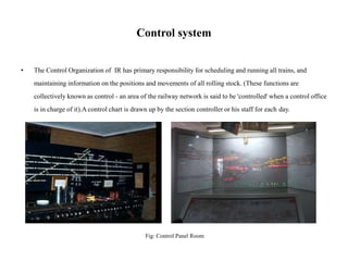 Control system
• The Control Organization of IR has primary responsibility for scheduling and running all trains, and
main...