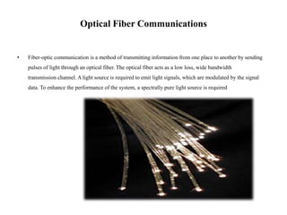 Optical Fiber Communications
• Fiber-optic communication is a method of transmitting information from one place to another...
