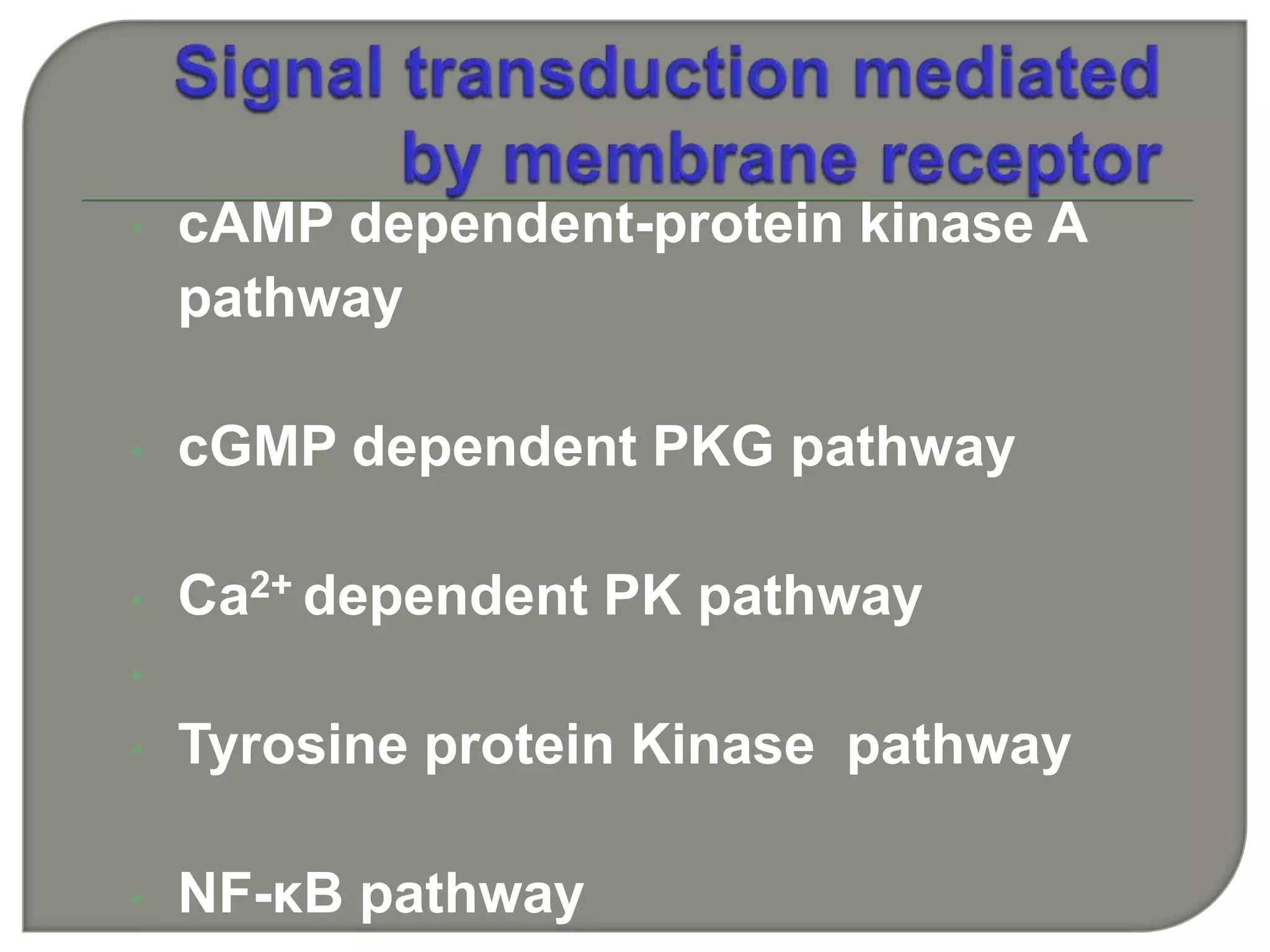 • cAMP dependent-protein kinase A
pathway
• cGMP dependent PKG pathway
• Ca2+ dependent PK pathway
•
• Tyrosine protein Kinase pathway
• NF-κB pathway
 