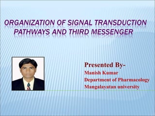 Presented By- Manish Kumar Department of Pharmacology Mangalayatan university 