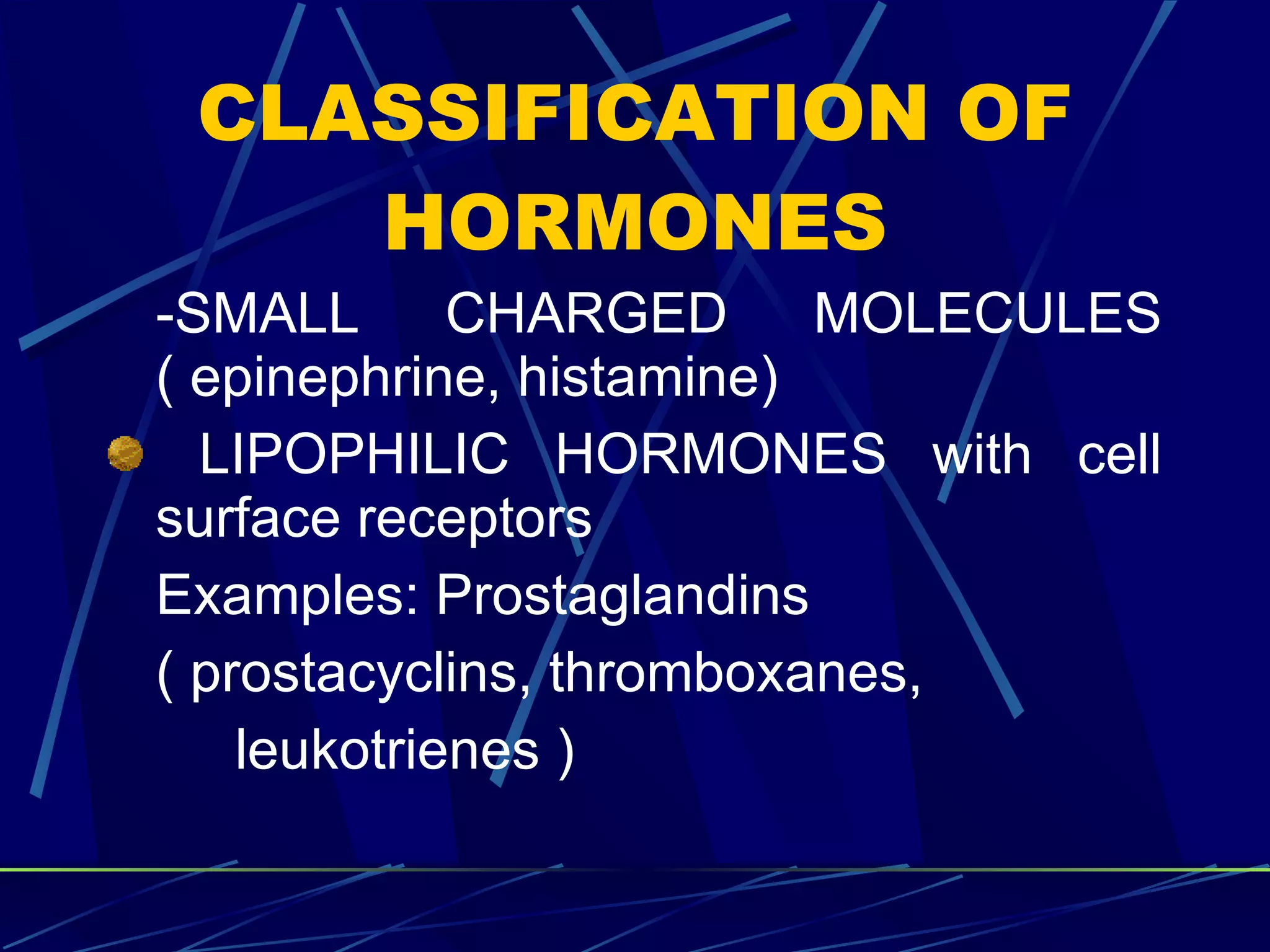 CLASSIFICATION OF HORMONES -SMALL CHARGED MOLECULES ( epinephrine, histamine) LIPOPHILIC HORMONES with cell surface receptors Examples: Prostaglandins  ( prostacyclins, thromboxanes, leukotrienes ) 