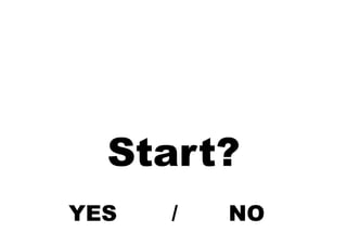 Start?
YES   /   NO
 
