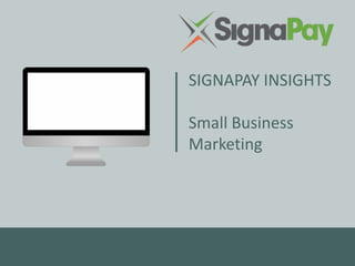 SIGNAPAY INSIGHTS
Small Business
Marketing
 