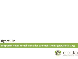 signatuRe
Integration neuer Kontakte mit der automatischen Signaturerfassung

 