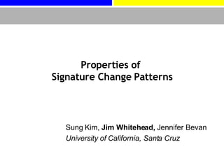 Properties of  Signature Change Patterns Sung Kim,  Jim Whitehead,  Jennifer Bevan  University of California, Santa Cruz 