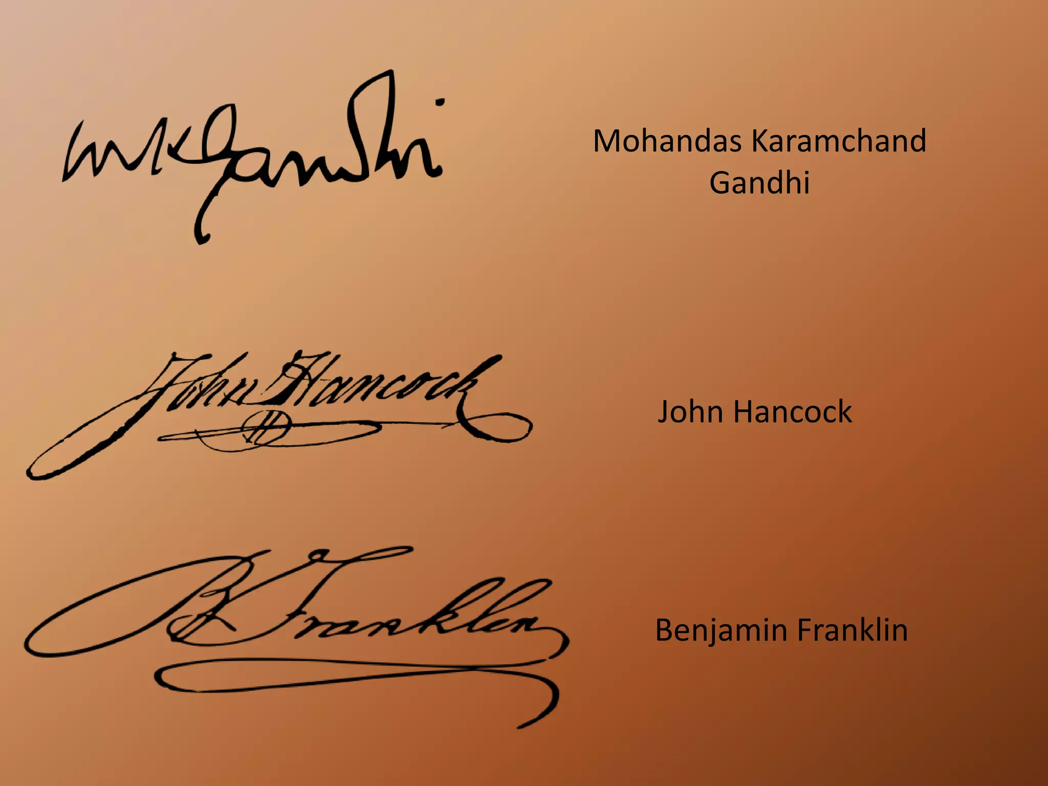 Mohandas Karamchand
Gandhi
John Hancock
Benjamin Franklin
 