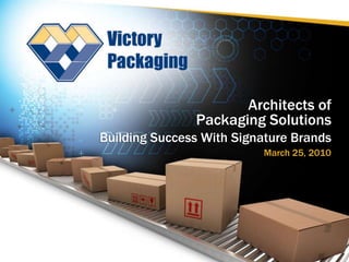 Architects of Packaging SolutionsBuilding Success With Signature Brands   March 25, 2010 