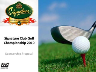 Signature Club Golf
Championship 2010

Sponsorship Proposal
 
