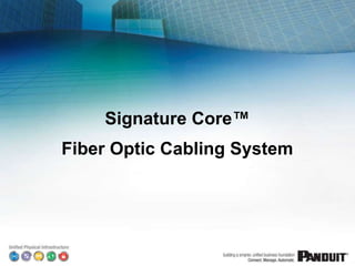 Signature Core™
Fiber Optic Cabling System



                             1/29/2013
 