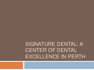 SIGNATURE DENTAL: A
CENTER OF DENTAL
EXCELLENCE IN PERTH

 