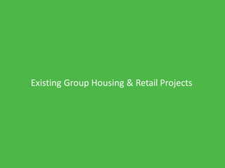 Existing Group Housing & Retail Projects
 