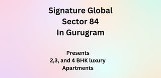 Signature Global
Sector 84
In Gurugram
Presents
2,3, and 4 BHK luxury
Apartments
 
