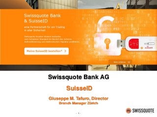 - 1 -
Swissquote Bank AG
SuisseID
Giuseppe M. Tafuro, Director
Branch Manager Zürich
 