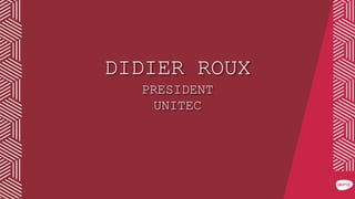 DIDIER ROUX
PRESIDENT
UNITEC
 