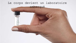 Le corps devient un laboratoire
embarqué
 