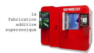 la
fabrication
additive
supersonique
 