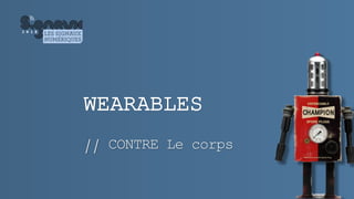 2 0 1 8
WEARABLES
// CONTRE Le corps
 