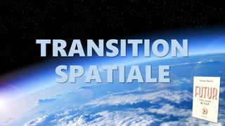 TRANSITION
SPATIALE
 