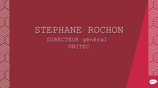 STEPHANE ROCHON
DIRECTEUR général
UNITEC
 