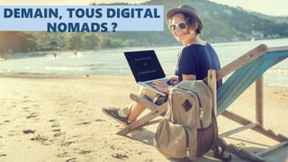 DEMAIN, TOUS DIGITAL
NOMADS ?
 