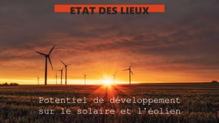 ETAT DES LIEUX
Potentiel de développement
sur le solaire et l’éolien
 