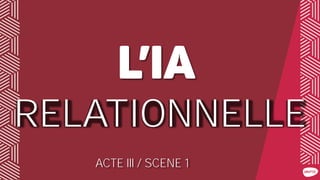 RELATIONNELLE
ACTE III / SCENE 1
 