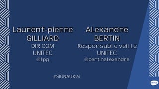 Laurent-pierre
GILLIARD
DIR COM
UNITEC
@lpg
Alexandre
BERTIN
Responsable veille
UNITEC
@bertinalexandre
#SIGNAUX24
#SIGNAUX24
 
