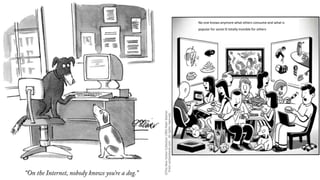 No one knows anymore what others consume and what is
popular for some IS totally invisible for others
 