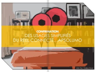 CONFIRMATION
DES USAGES SIMPLIFIÉS
DU RÉEL CONNECTÉ…APSOLUMO
Attic Fire / Gallery Stock
 