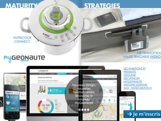 LES AMBITIONS ET
PRODUITS
OXYLANE
DECATHLON
MYGEONAUTE
ANTOINE DURAND
AUX MSTECHDAYS14
MATURITY REPORT ? STRATEGIES
NUTRICOOK
CONNECT
AIR FRANCE KLM
VALISE TRAÇABLE (VIDEO)
 