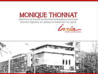 MONIQUE THONNATDirectrice du Centre de Recherche Bordeaux Sud-Ouest
Docteur-ingénieur en optique et traitement du signal.
 