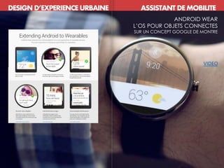 DESIGN D’EXPERIENCE URBAINE ASSISTANT DE MOBILITE
ANDROID WEAR
L’OS POUR OBJETS CONNECTES
SUR UN CONCEPT GOOGLE DE MONTRE
VIDEO
 