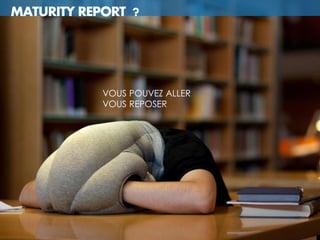 MATURITY REPORT ?
VOUS POUVEZ ALLER
VOUS REPOSER
 