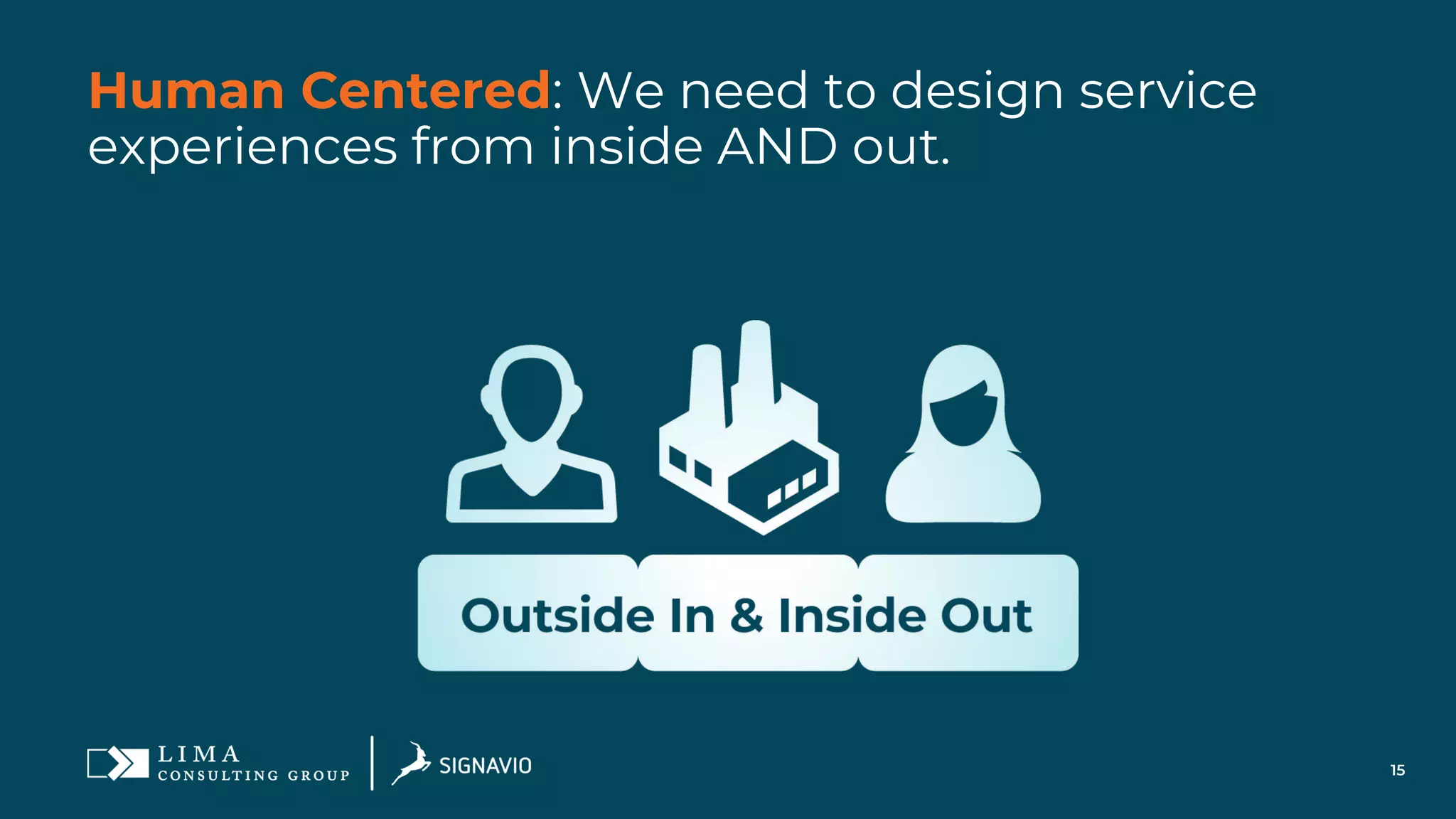 15
Human Centered: We need to design service
experiences from inside AND out.
 