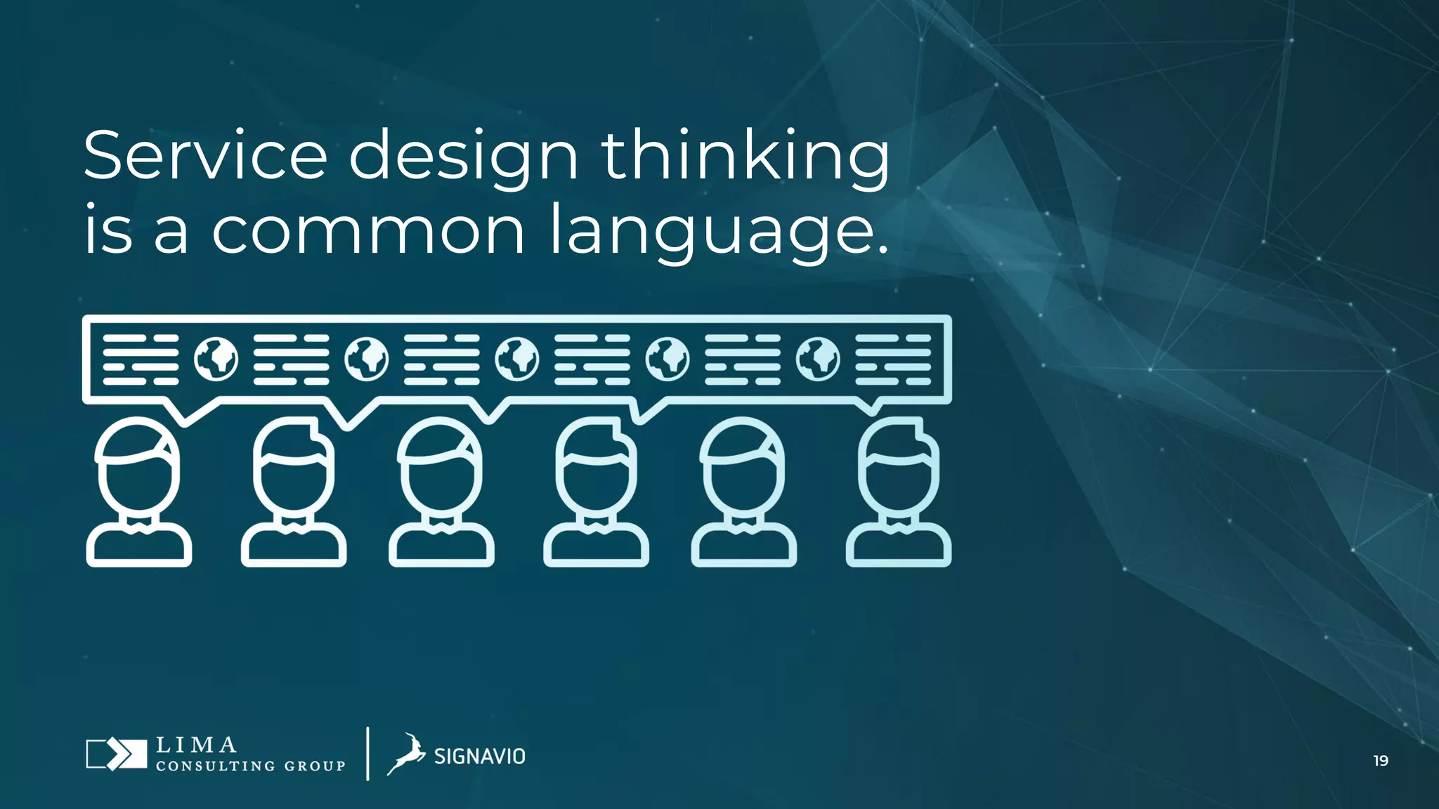 19
Service design thinking
is a common language.
 