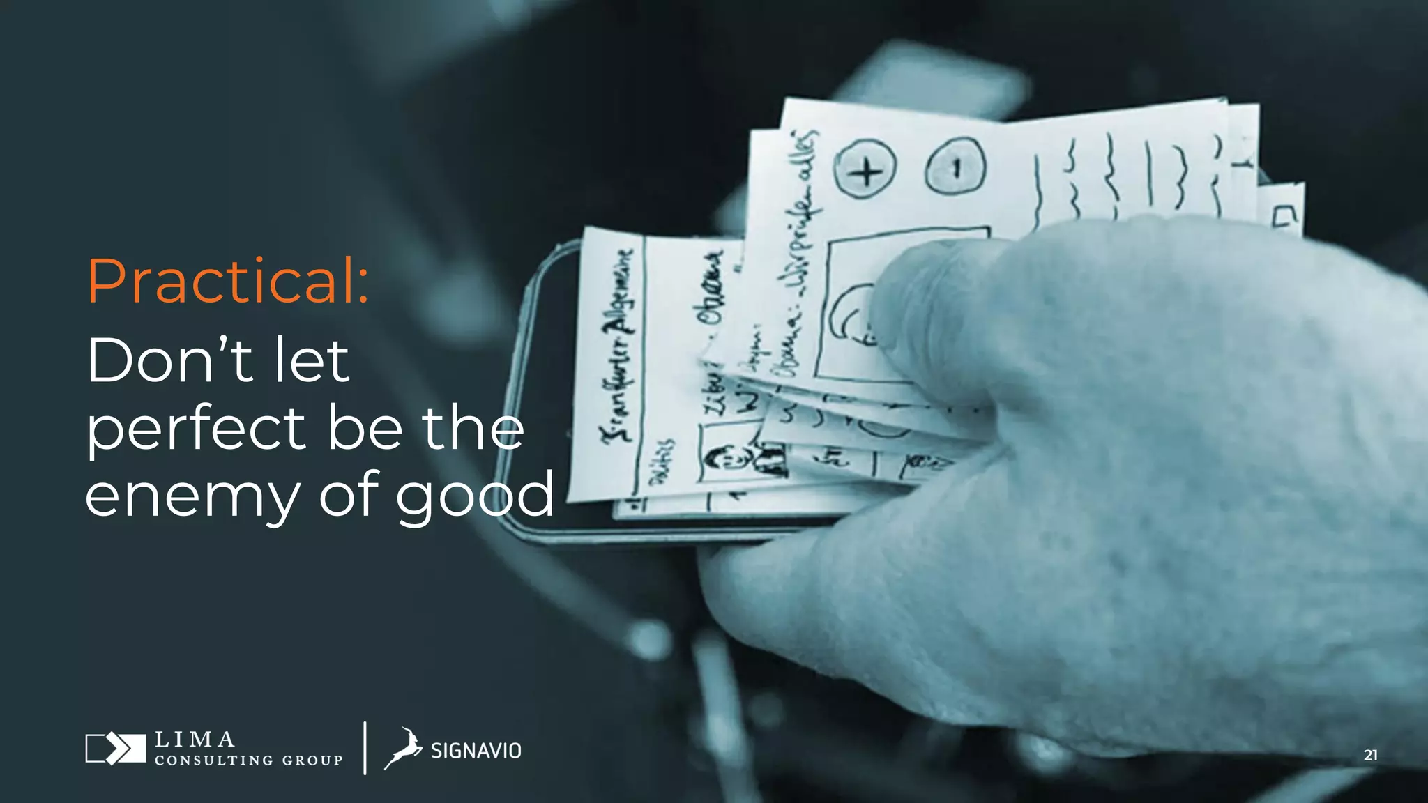 21
Practical:
Don’t let
perfect be the
enemy of good
 