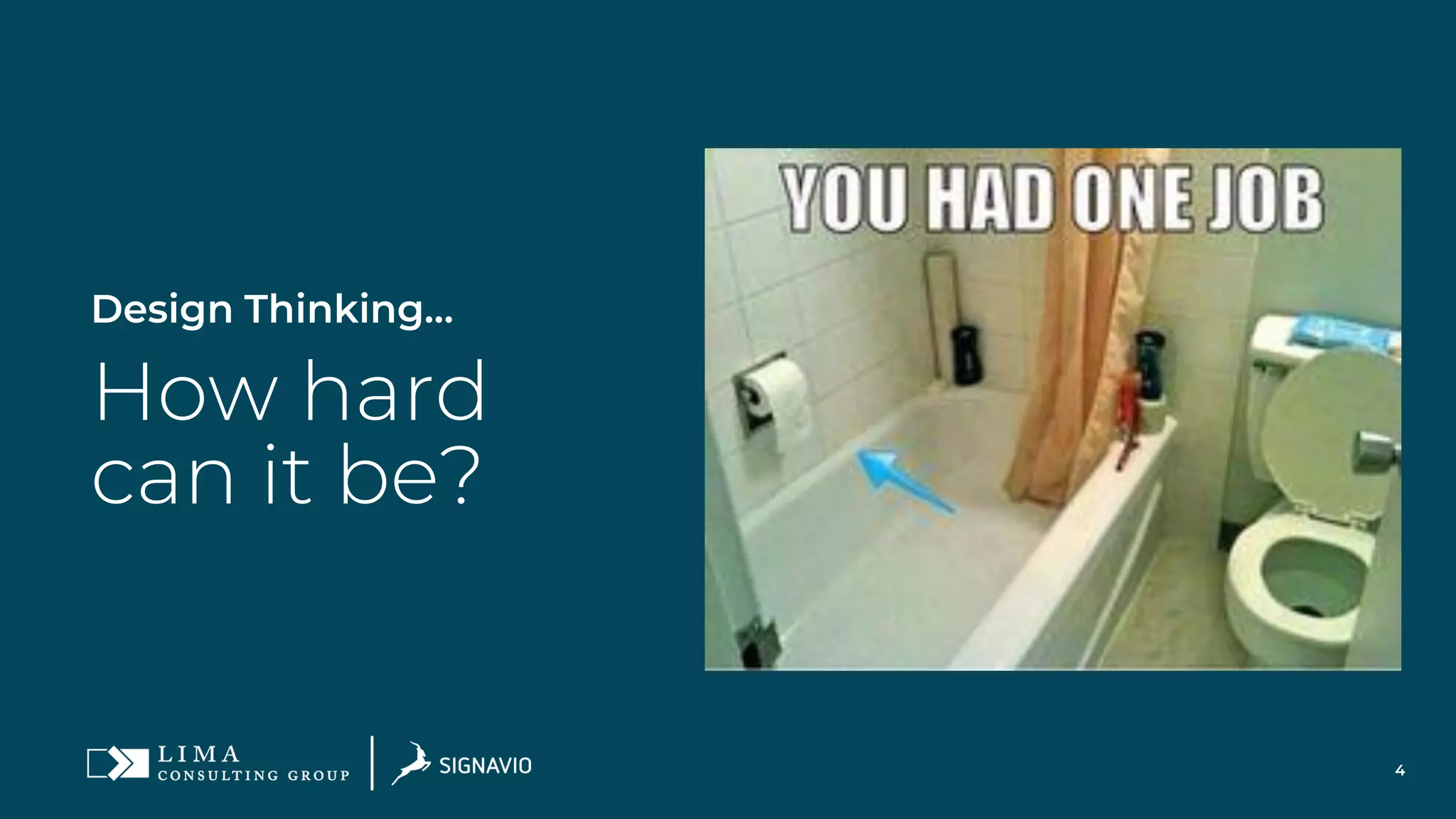 4
Design Thinking…
How hard
can it be?
 