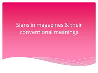 Signs in magazines & their
 conventional meanings
 