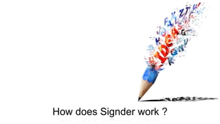 How does Signder work ?
 