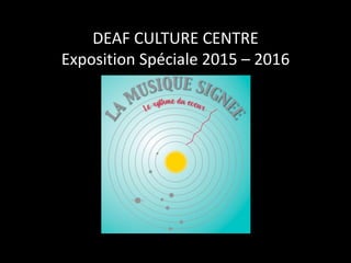 DEAF CULTURE CENTRE
Exposition Spéciale 2015 – 2016
 