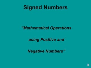 Signed Numbers “Mathematical Operations  using Positive and  Negative Numbers” 