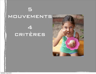 5
             mouvements
                            4
                        critères




vendredi 10 juin 2011
 