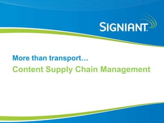 More than transport… Content Supply Chain Management  