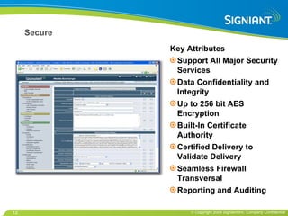 Secure Key Attributes Support All Major Security Services Data Confidentiality and Integrity Up to 256 bit AES Encryption Built-In Certificate Authority Certified Delivery to Validate Delivery Seamless Firewall Transversal Reporting and Auditing 