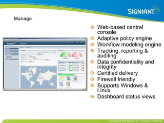 Web-based central console Adaptive policy engine Workflow modeling engine Tracking, reporting & auditing Data confidentiality and integrity Certified delivery Firewall friendly Supports Windows & Linux Dashboard status views Manage 