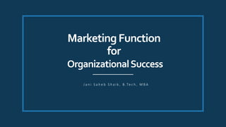 MarketingFunction
for
OrganizationalSuccess
J a n i S a h e b S h a i k , B .Te c h , M B A
 