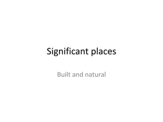 Significant places Built and natural 