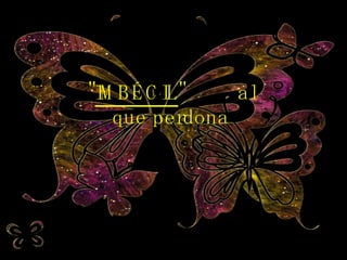 " IMBÉCIL "  al que perdona 