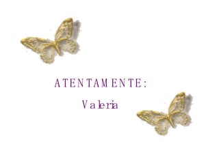 ATENTAMENTE: Valeria 