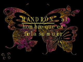 " MANDILÓN "  al hombre que es fiel a su mujer 